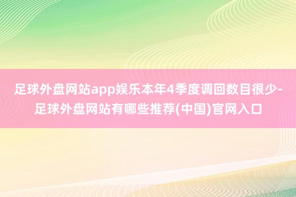 足球外盘网站app娱乐本年4季度调回数目很少-足球外盘网站有哪些推荐(中国)官网入口